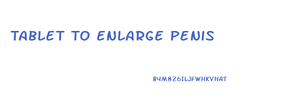 Tablet To Enlarge Penis