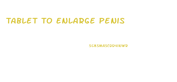 Tablet To Enlarge Penis