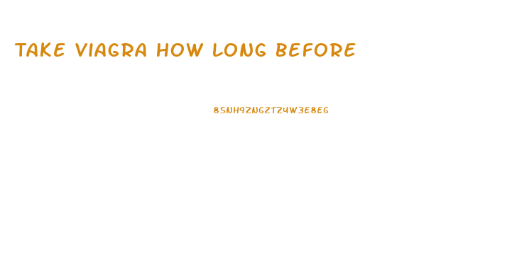 Take Viagra How Long Before