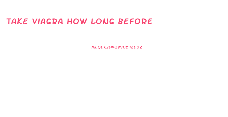 Take Viagra How Long Before