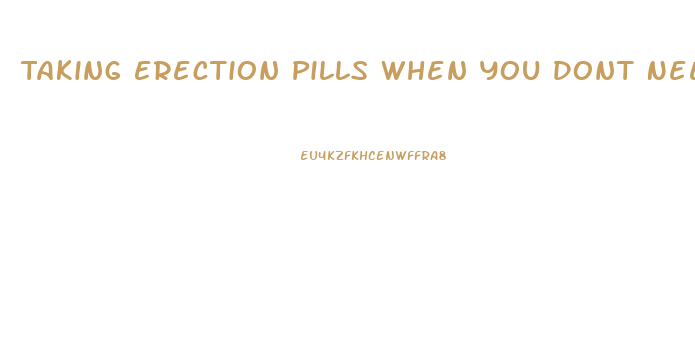 Taking Erection Pills When You Dont Need Them