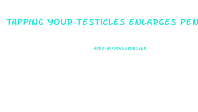 Tapping Your Testicles Enlarges Penis Size