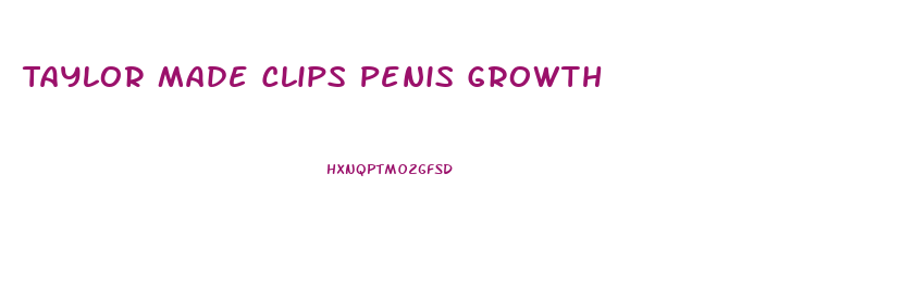 Taylor Made Clips Penis Growth