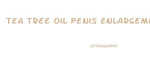 Tea Tree Oil Penis Enlargement