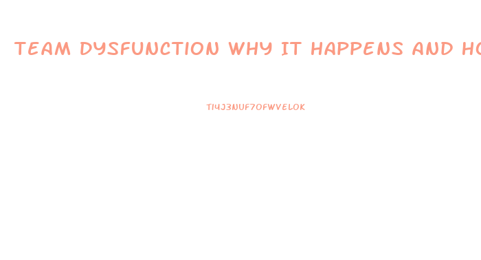 Team Dysfunction Why It Happens And How To Fix It