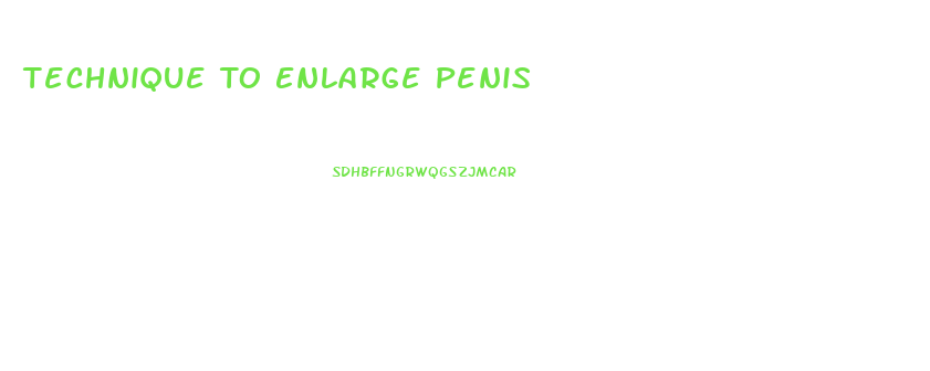 Technique To Enlarge Penis