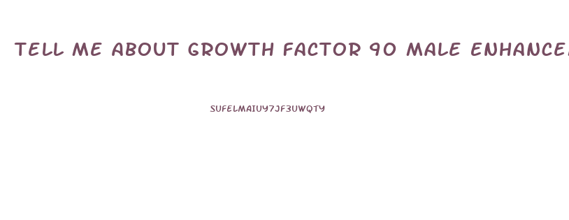 Tell Me About Growth Factor 90 Male Enhancement