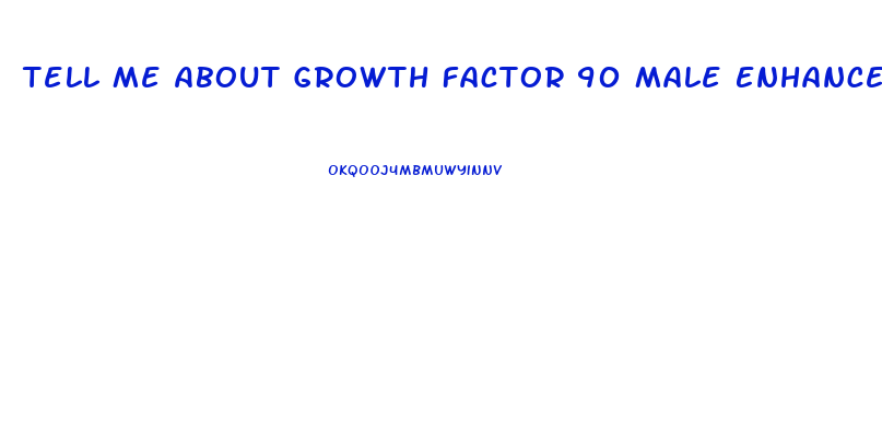 Tell Me About Growth Factor 90 Male Enhancement