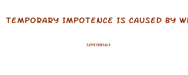 Temporary Impotence Is Caused By What 2 Things More Than Anything Else