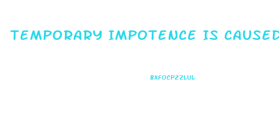 Temporary Impotence Is Caused By What 2 Things More Than Anything Else