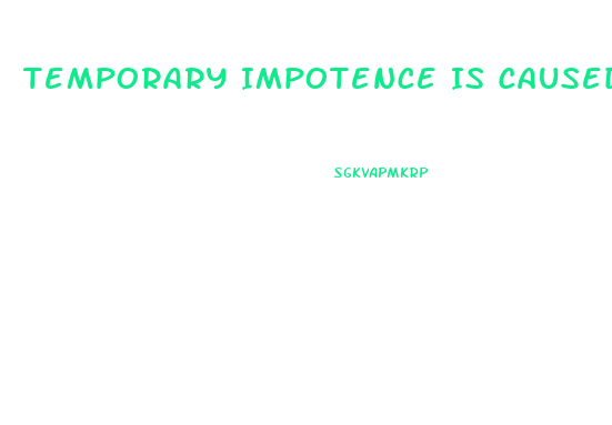 Temporary Impotence Is Caused By What 2 Things More Than Anything Else