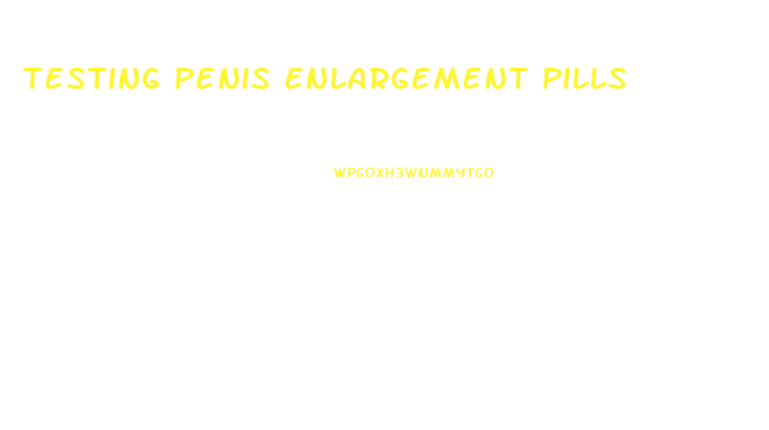 Testing Penis Enlargement Pills