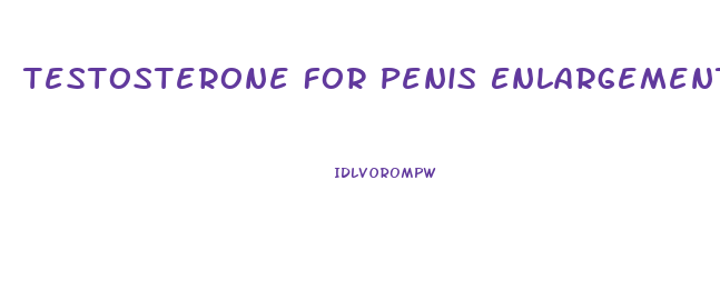 Testosterone For Penis Enlargement