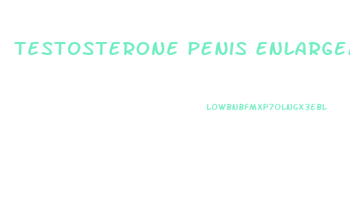 Testosterone Penis Enlargement