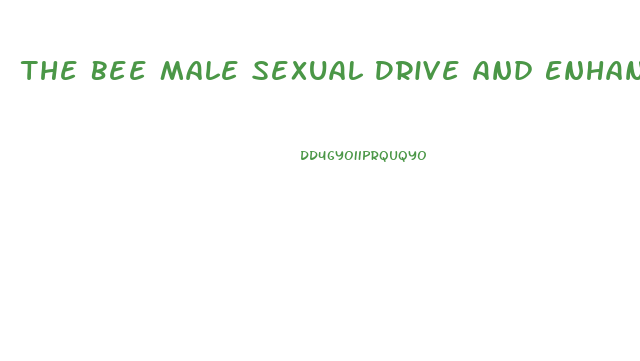 The Bee Male Sexual Drive And Enhancer