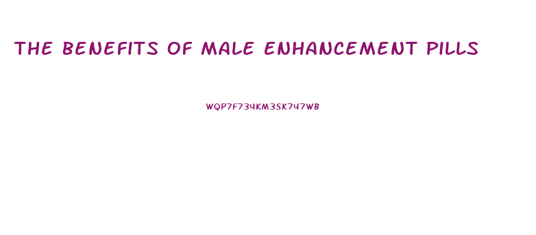 The Benefits Of Male Enhancement Pills