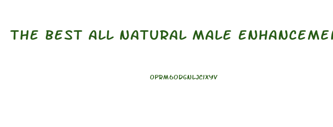 The Best All Natural Male Enhancement