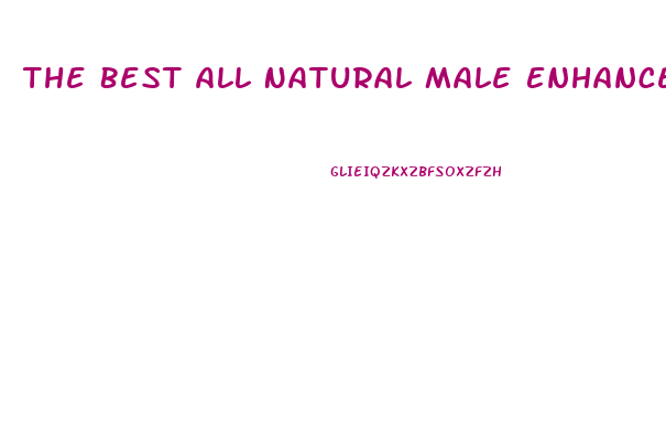The Best All Natural Male Enhancement Pills