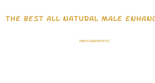 The Best All Natural Male Enhancement