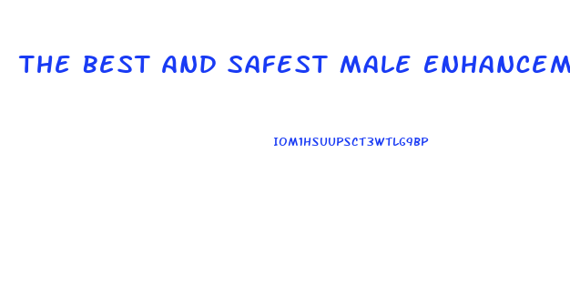 The Best And Safest Male Enhancement