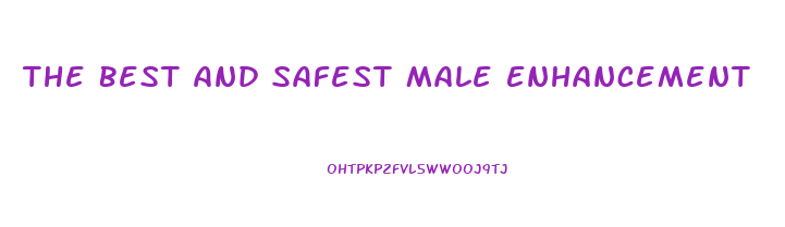 The Best And Safest Male Enhancement