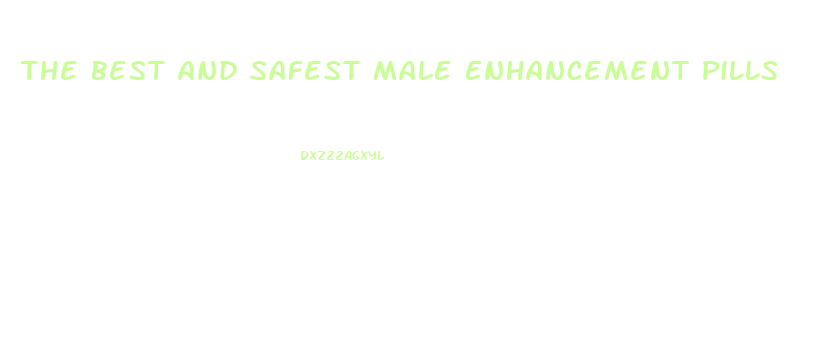 The Best And Safest Male Enhancement Pills