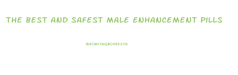 The Best And Safest Male Enhancement Pills