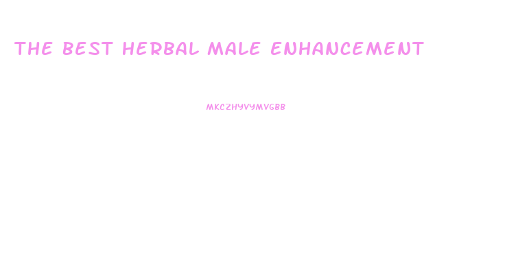 The Best Herbal Male Enhancement