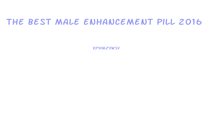 The Best Male Enhancement Pill 2016