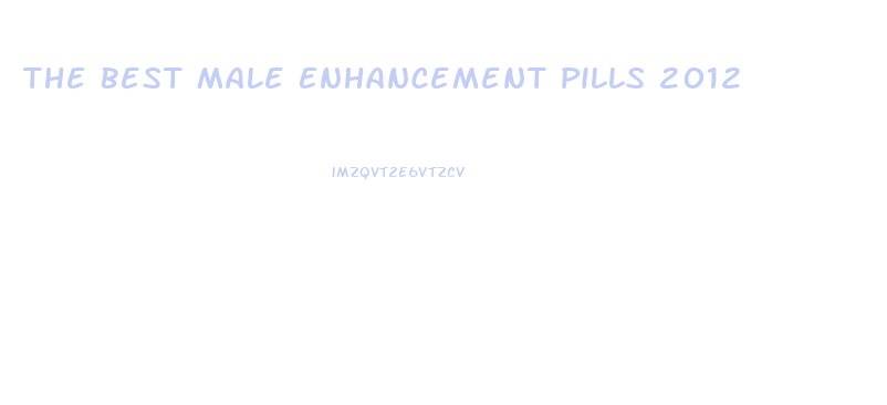 The Best Male Enhancement Pills 2012