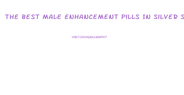 The Best Male Enhancement Pills In Silver Spring