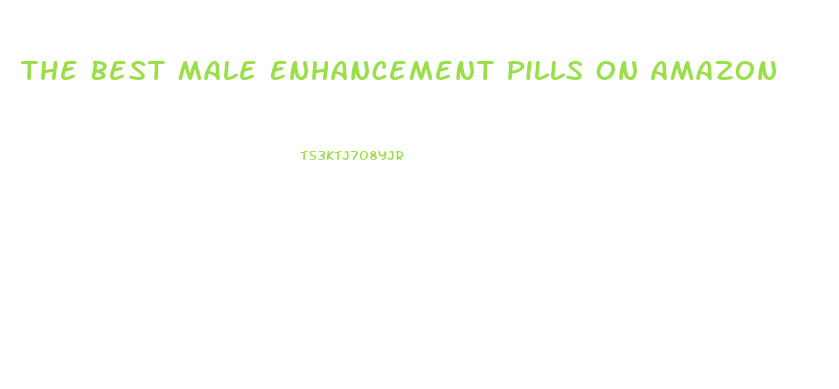 The Best Male Enhancement Pills On Amazon