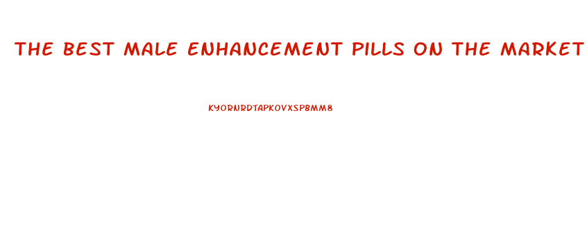 The Best Male Enhancement Pills On The Market