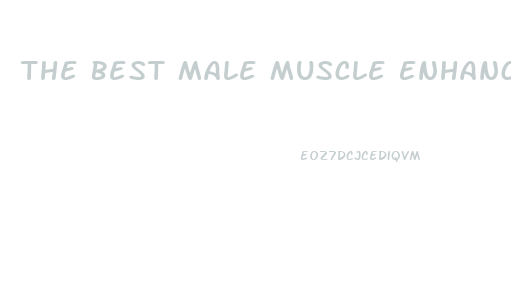 The Best Male Muscle Enhancement Vitamins