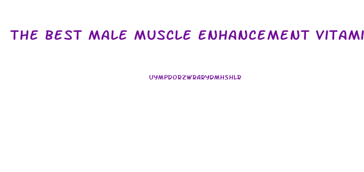 The Best Male Muscle Enhancement Vitamins