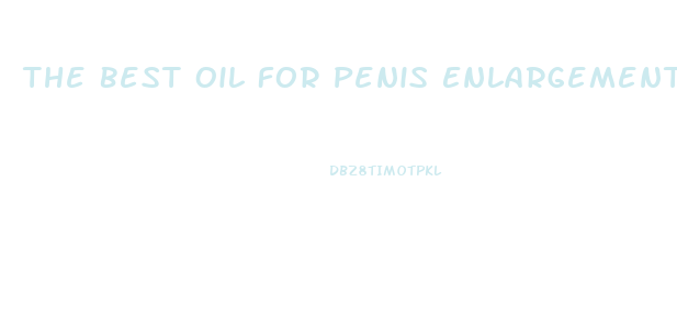 The Best Oil For Penis Enlargement