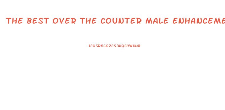 The Best Over The Counter Male Enhancement Pill