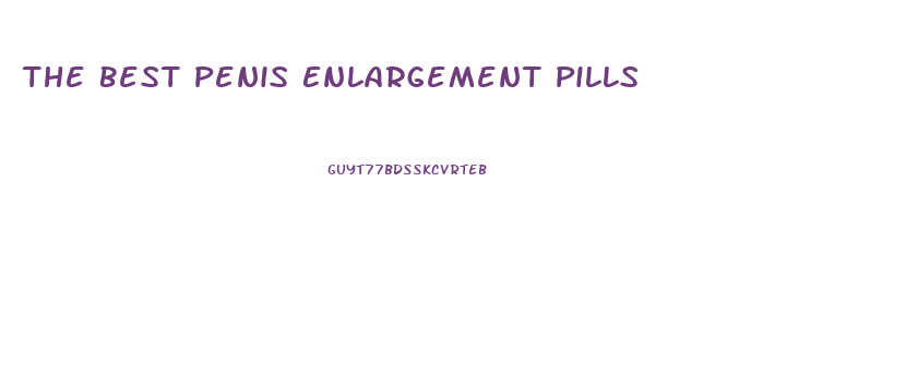 The Best Penis Enlargement Pills