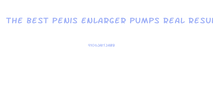 The Best Penis Enlarger Pumps Real Results
