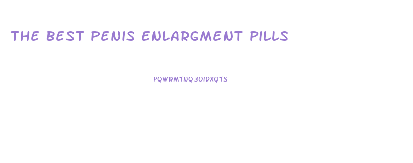 The Best Penis Enlargment Pills