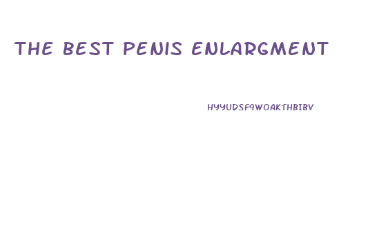 The Best Penis Enlargment