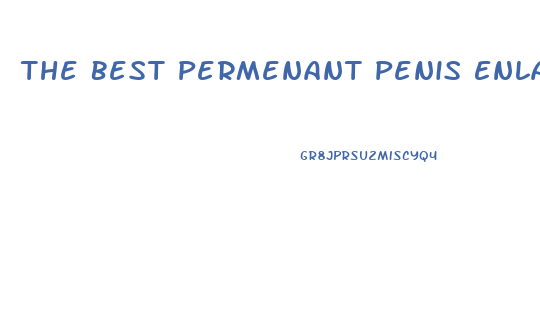 The Best Permenant Penis Enlargement Method