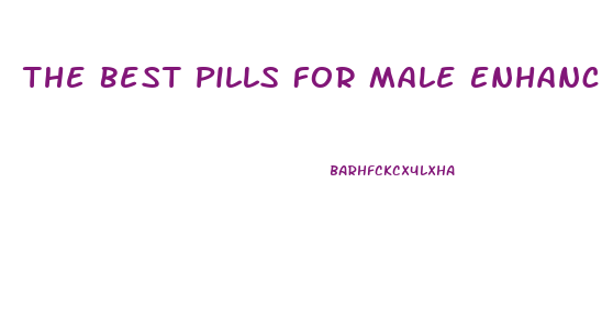 The Best Pills For Male Enhancement