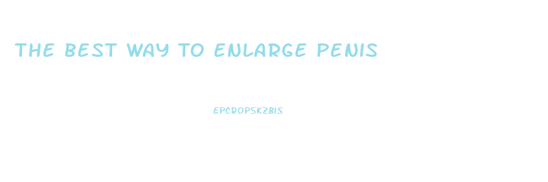 The Best Way To Enlarge Penis