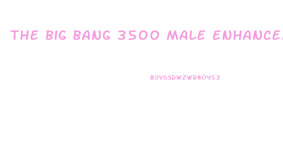 The Big Bang 3500 Male Enhancement