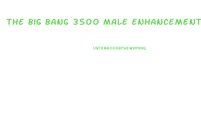 The Big Bang 3500 Male Enhancement