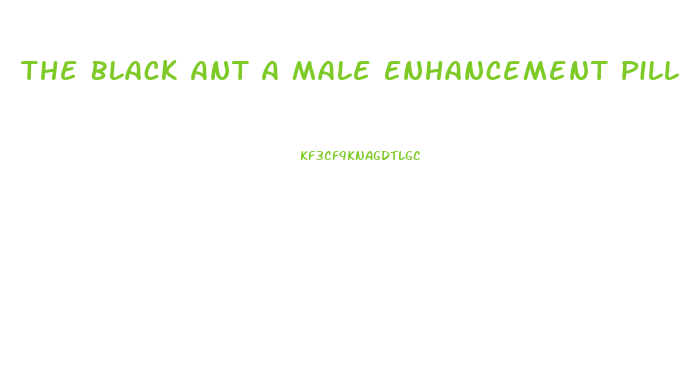 The Black Ant A Male Enhancement Pill