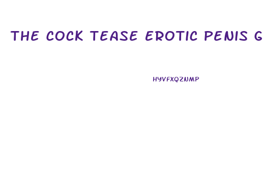 The Cock Tease Erotic Penis Growth Story