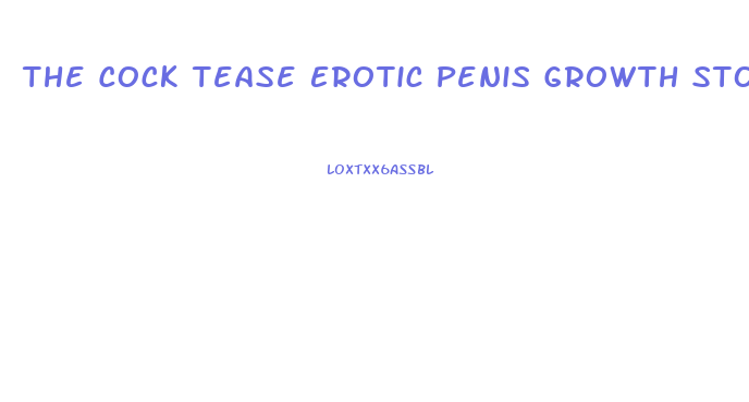 The Cock Tease Erotic Penis Growth Story