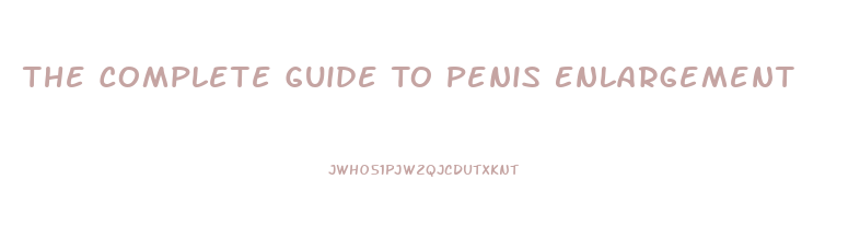 The Complete Guide To Penis Enlargement